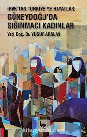 IRAK'TAN TÜRKİYE'YE HAYATLAR: GÜNEYDOĞU'DA SIĞINMACI KADINLAR