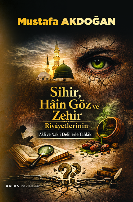 Sihir, Hâin Göz ve Zehir Rivâyetlerinin Akli ve Nakli Delillerle Tahkiki
