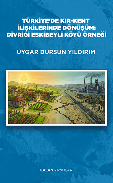 TÜRKİYE’DE KIR-KENT  İLİŞKİLERİNDE DÖNÜŞÜM: DİVRİĞİ ESKİBEYLİ KÖYÜ ÖRNEĞİ