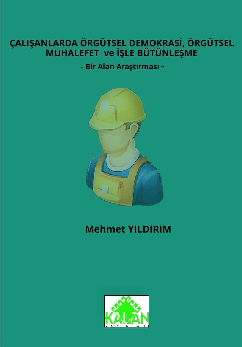 ÇALIŞANLARDA ÖRGÜTSEL DEMOKRASİ, ÖRGÜTSEL MUHALEFET ve İŞLE BÜTÜNLEŞME  -Bir Alan Araştırması –